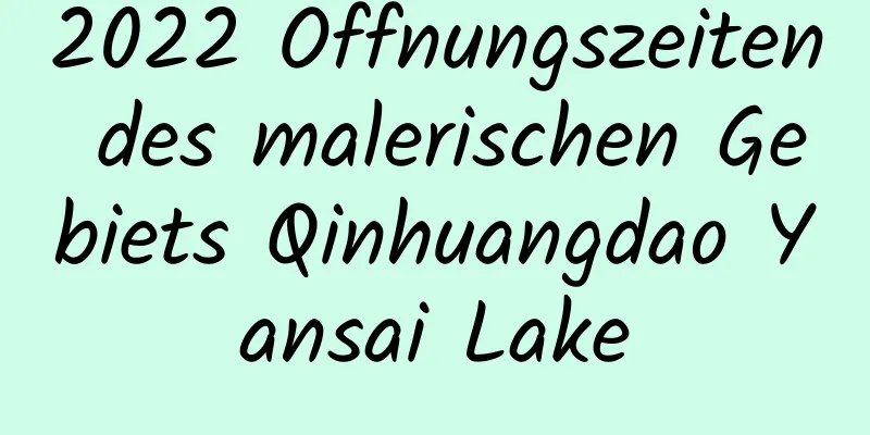 2022 Öffnungszeiten des malerischen Gebiets Qinhuangdao Yansai Lake