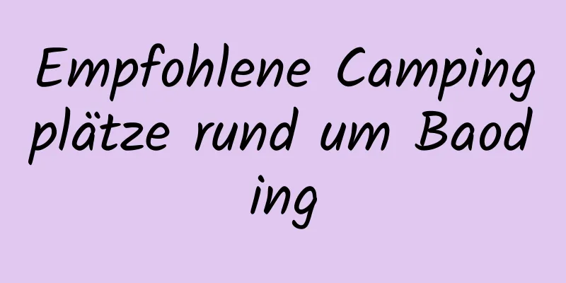 Empfohlene Campingplätze rund um Baoding