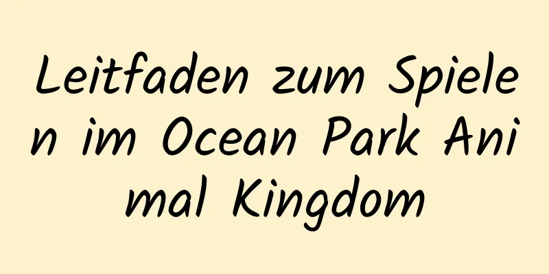 Leitfaden zum Spielen im Ocean Park Animal Kingdom