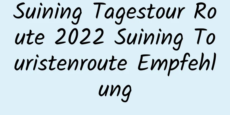 Suining Tagestour Route 2022 Suining Touristenroute Empfehlung