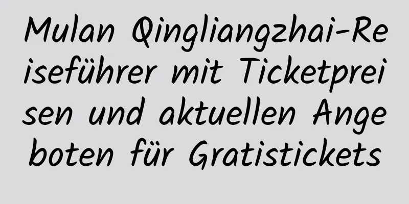 Mulan Qingliangzhai-Reiseführer mit Ticketpreisen und aktuellen Angeboten für Gratistickets