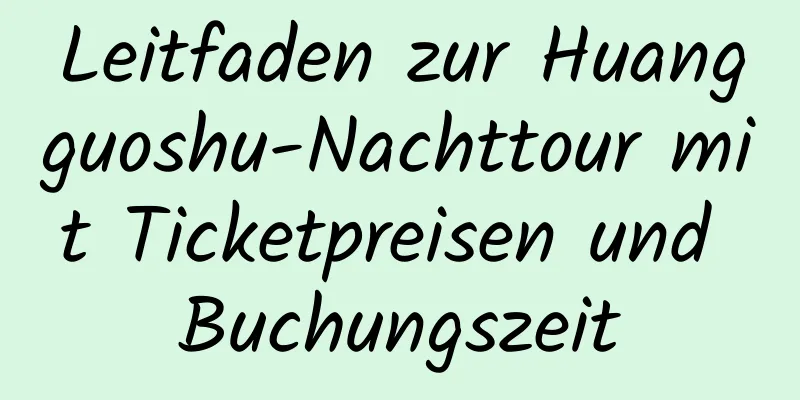 Leitfaden zur Huangguoshu-Nachttour mit Ticketpreisen und Buchungszeit