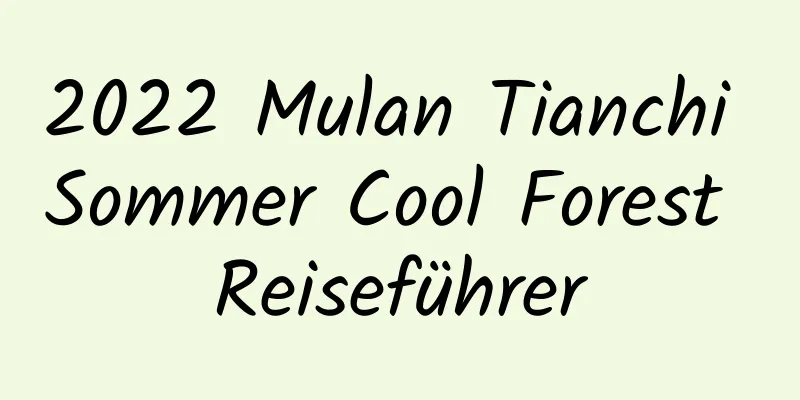 2022 Mulan Tianchi Sommer Cool Forest Reiseführer