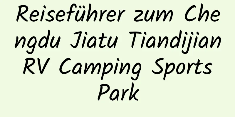 Reiseführer zum Chengdu Jiatu Tiandijian RV Camping Sports Park