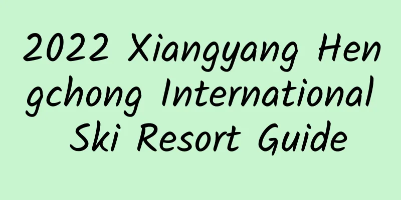 2022 Xiangyang Hengchong International Ski Resort Guide