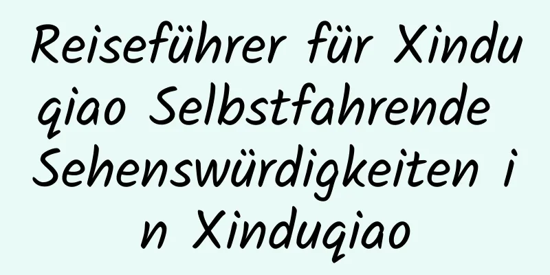 Reiseführer für Xinduqiao Selbstfahrende Sehenswürdigkeiten in Xinduqiao