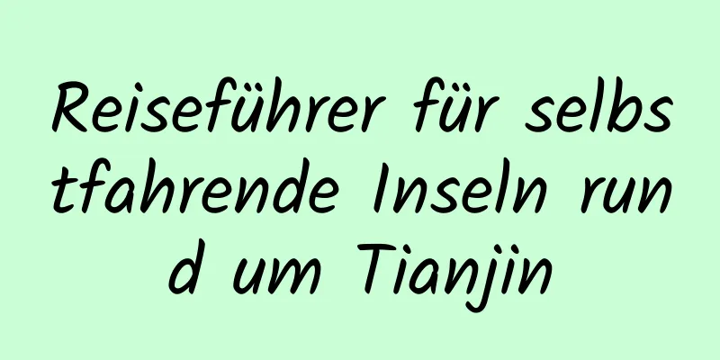 Reiseführer für selbstfahrende Inseln rund um Tianjin