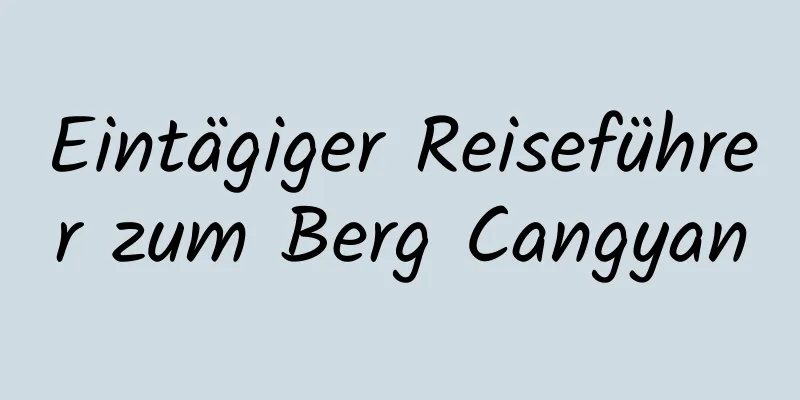 Eintägiger Reiseführer zum Berg Cangyan