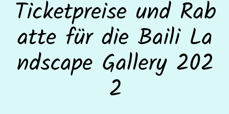 Ticketpreise und Rabatte für die Baili Landscape Gallery 2022