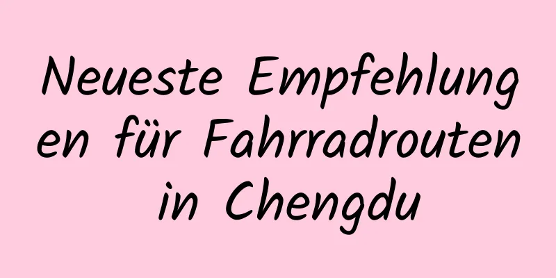 Neueste Empfehlungen für Fahrradrouten in Chengdu