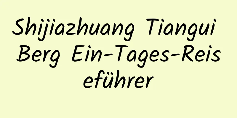 Shijiazhuang Tiangui Berg Ein-Tages-Reiseführer