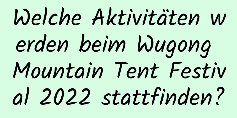 Welche Aktivitäten werden beim Wugong Mountain Tent Festival 2022 stattfinden?