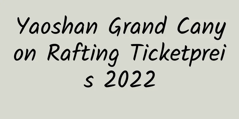 Yaoshan Grand Canyon Rafting Ticketpreis 2022