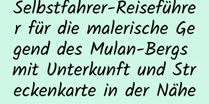 Selbstfahrer-Reiseführer für die malerische Gegend des Mulan-Bergs mit Unterkunft und Streckenkarte in der Nähe