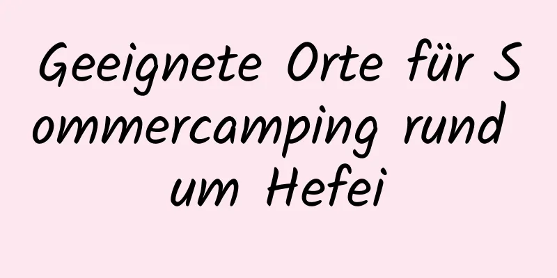 Geeignete Orte für Sommercamping rund um Hefei