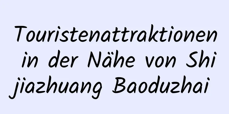 Touristenattraktionen in der Nähe von Shijiazhuang Baoduzhai