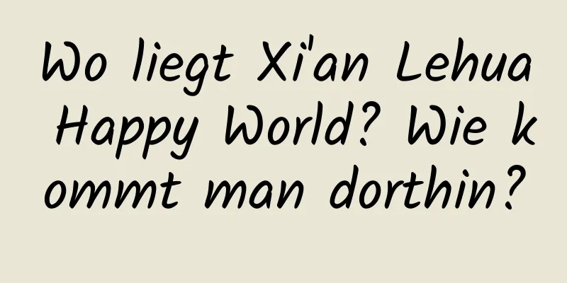 Wo liegt Xi'an Lehua Happy World? Wie kommt man dorthin?