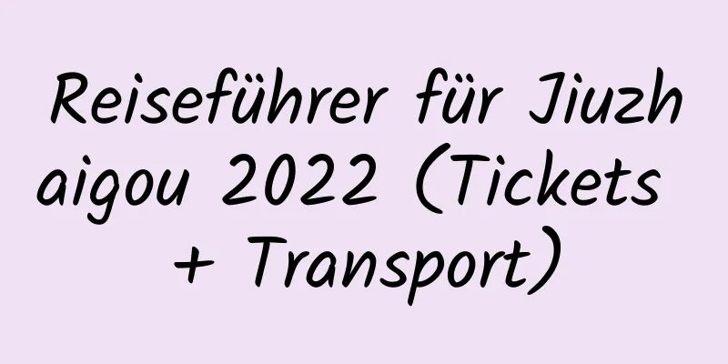 Reiseführer für Jiuzhaigou 2022 (Tickets + Transport)