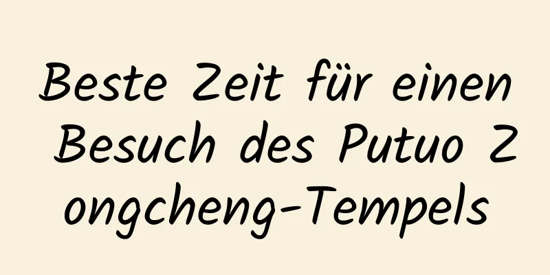 Beste Zeit für einen Besuch des Putuo Zongcheng-Tempels