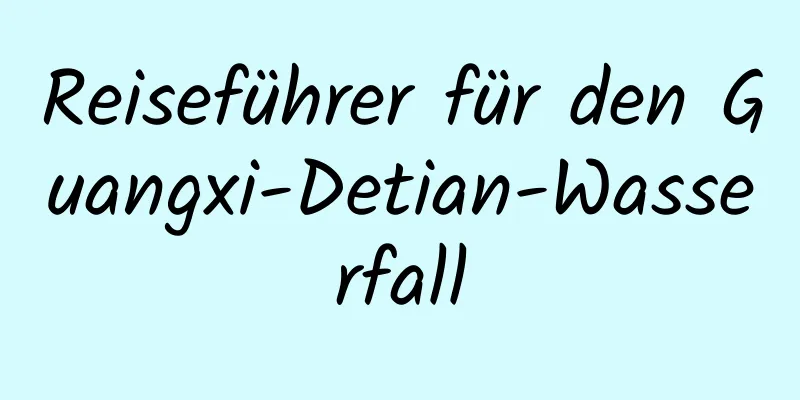 Reiseführer für den Guangxi-Detian-Wasserfall