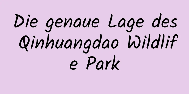 Die genaue Lage des Qinhuangdao Wildlife Park