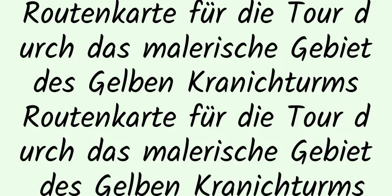 Routenkarte für die Tour durch das malerische Gebiet des Gelben Kranichturms Routenkarte für die Tour durch das malerische Gebiet des Gelben Kranichturms