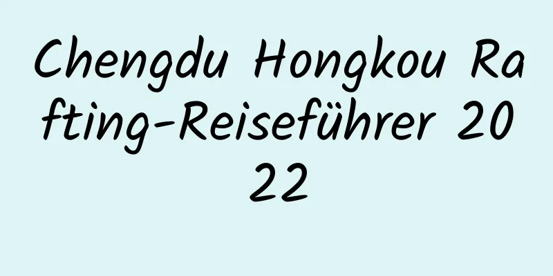 Chengdu Hongkou Rafting-Reiseführer 2022