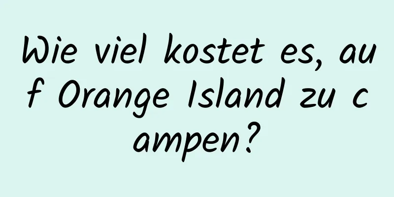 Wie viel kostet es, auf Orange Island zu campen?