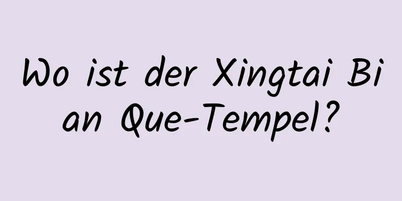 Wo ist der Xingtai Bian Que-Tempel?