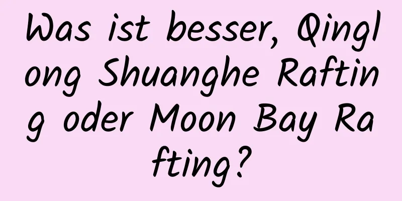 Was ist besser, Qinglong Shuanghe Rafting oder Moon Bay Rafting?