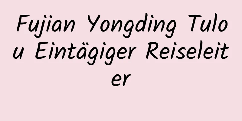 Fujian Yongding Tulou Eintägiger Reiseleiter