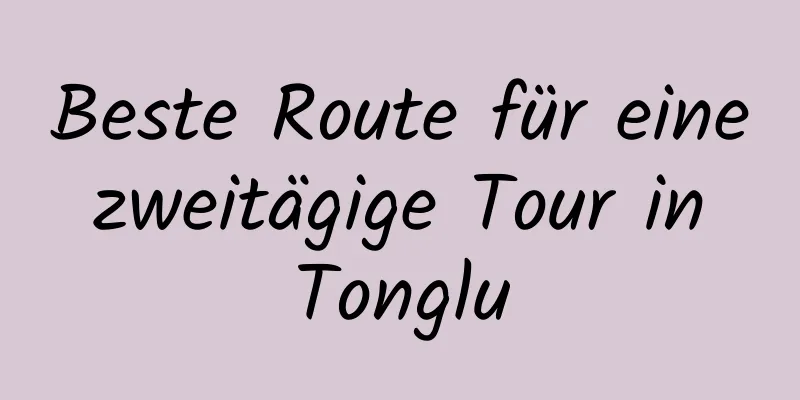 Beste Route für eine zweitägige Tour in Tonglu