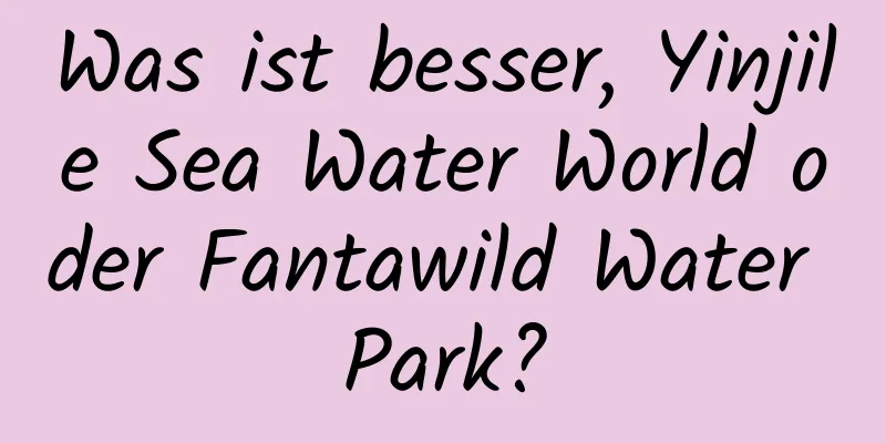 Was ist besser, Yinjile Sea Water World oder Fantawild Water Park?