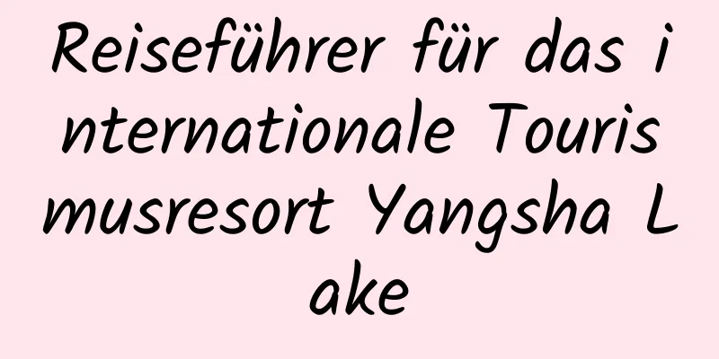 Reiseführer für das internationale Tourismusresort Yangsha Lake