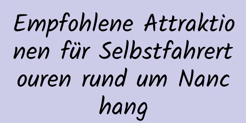 Empfohlene Attraktionen für Selbstfahrertouren rund um Nanchang