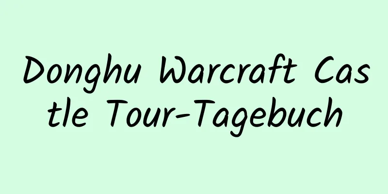 Donghu Warcraft Castle Tour-Tagebuch