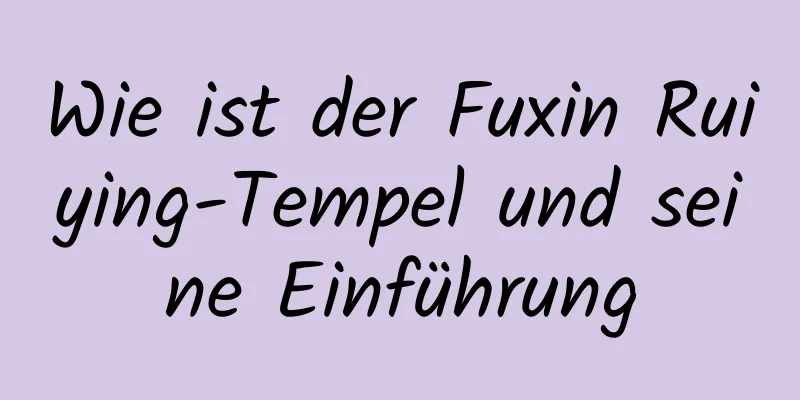 Wie ist der Fuxin Ruiying-Tempel und seine Einführung