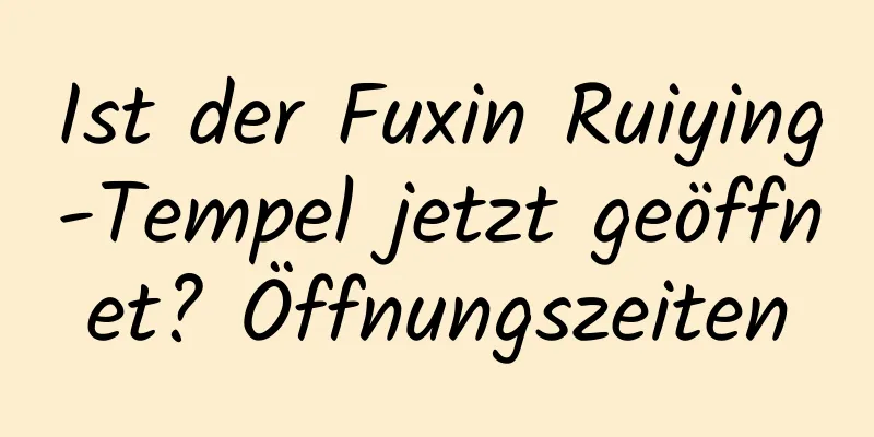 Ist der Fuxin Ruiying-Tempel jetzt geöffnet? Öffnungszeiten