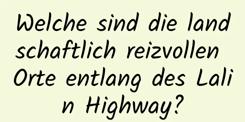 Welche sind die landschaftlich reizvollen Orte entlang des Lalin Highway?