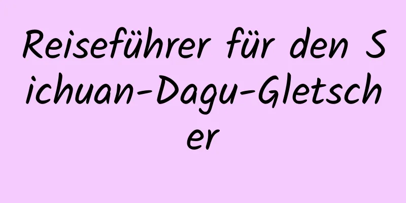 Reiseführer für den Sichuan-Dagu-Gletscher