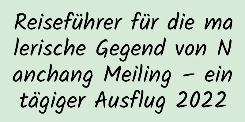 Reiseführer für die malerische Gegend von Nanchang Meiling – eintägiger Ausflug 2022