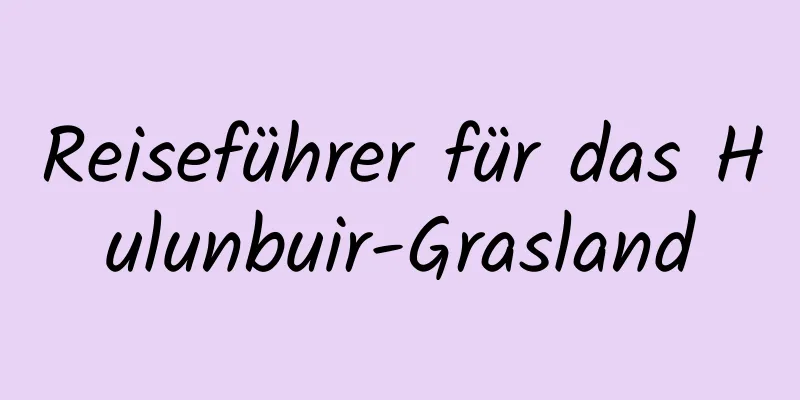 Reiseführer für das Hulunbuir-Grasland