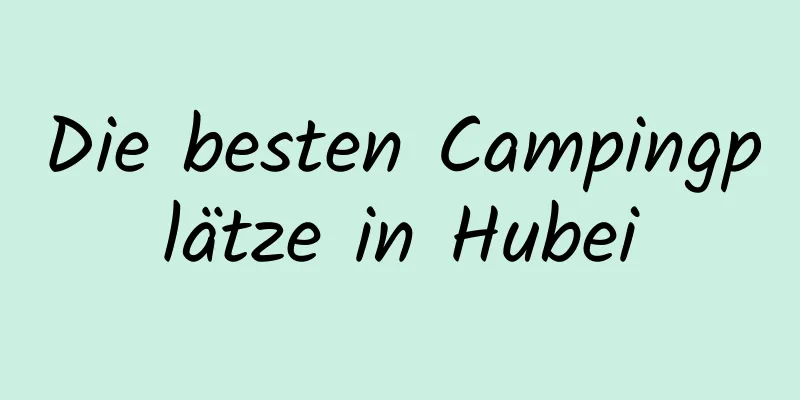 Die besten Campingplätze in Hubei