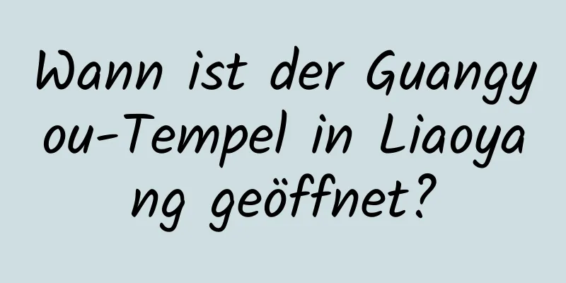 Wann ist der Guangyou-Tempel in Liaoyang geöffnet?