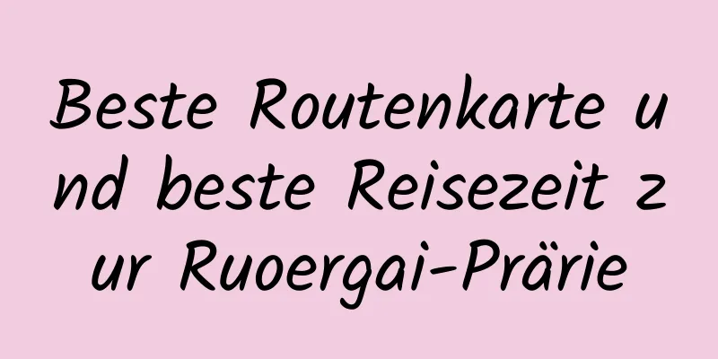 Beste Routenkarte und beste Reisezeit zur Ruoergai-Prärie