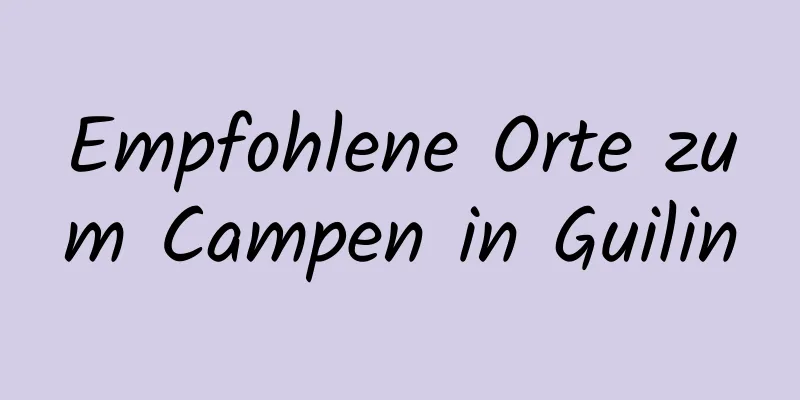 Empfohlene Orte zum Campen in Guilin