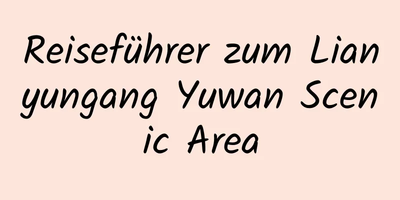 Reiseführer zum Lianyungang Yuwan Scenic Area