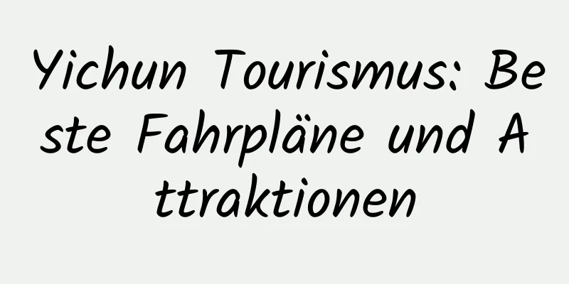 Yichun Tourismus: Beste Fahrpläne und Attraktionen