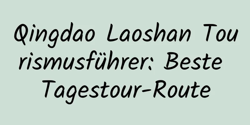 Qingdao Laoshan Tourismusführer: Beste Tagestour-Route