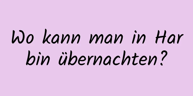 Wo kann man in Harbin übernachten?